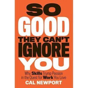 so good they can’t ignore you – cal newport
