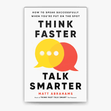 think faster, talk smarter: how to speak successfully when you're put on the spot – matt abrahams
