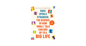 once upon a stranger: the science of how ‘small’ talk can add up to a big life – gillian sandstrom