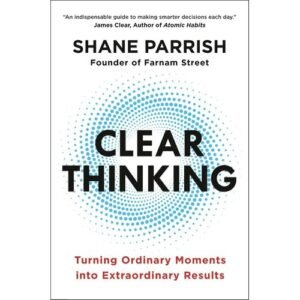 Clear Thinking – Shane Parrish